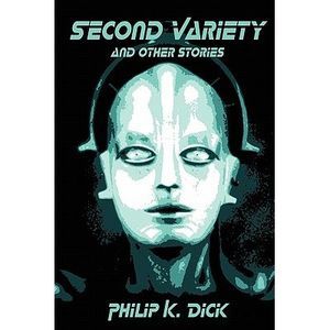 Second Variety and Other Stories -- Philip K. Dick
